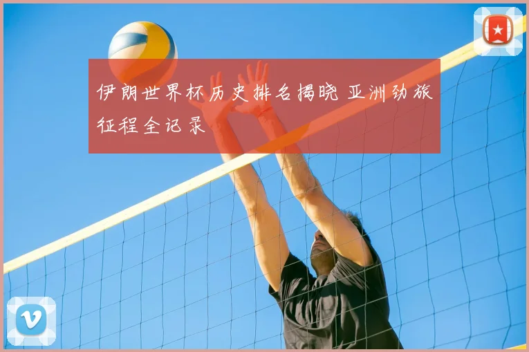 伊朗世界杯历史排名揭晓 亚洲劲旅征程全记录