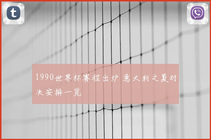 1990世界杯赛程出炉 意大利之夏对决安排一览