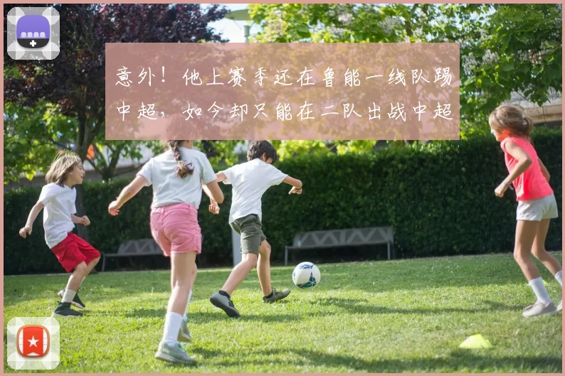意外!他上赛季还在鲁能一线队踢中超,如今却只能在二队出战中超
